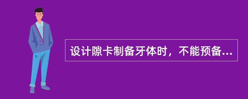 设计隙卡制备牙体时，不能预备成楔形，也不能破坏两相邻牙的接触点，这样做的原因是（