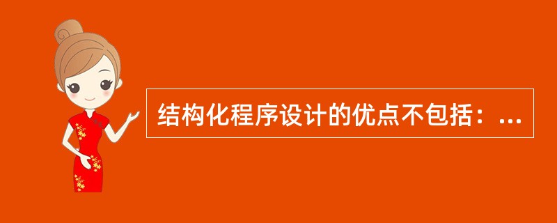 结构化程序设计的优点不包括：（）。