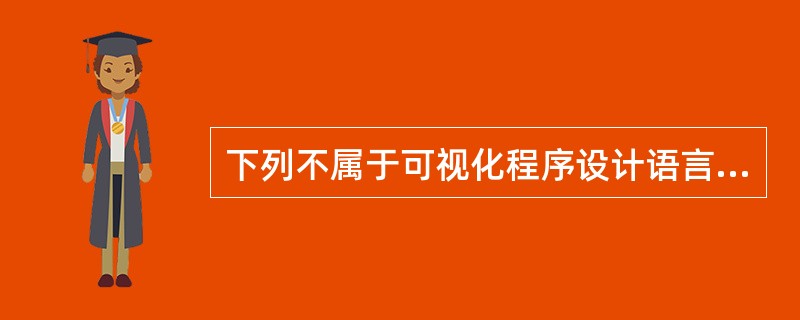 下列不属于可视化程序设计语言的是：（）。