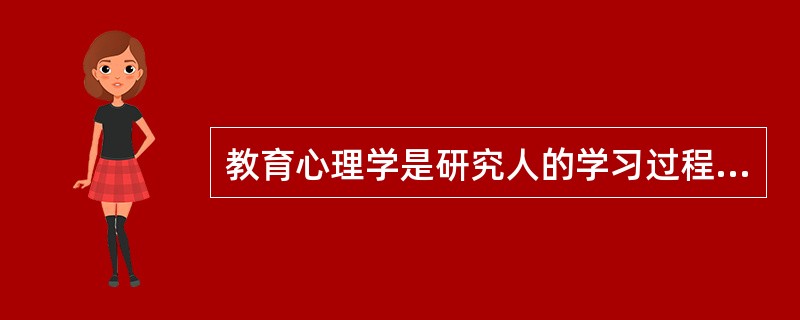 教育心理学是研究人的学习过程中各种行为的科学。（）