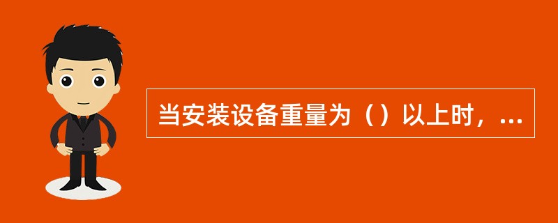 当安装设备重量为（）以上时，设备地脚应与地面预埋铁件焊接。