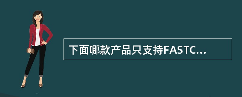 下面哪款产品只支持FASTCache功能，不支持FASTVP功能（）