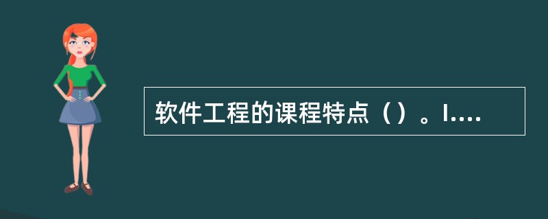 软件工程的课程特点（）。I.学科理论及其知识应用的多维性II.工程化III.浓厚