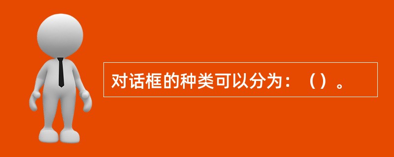 对话框的种类可以分为：（）。