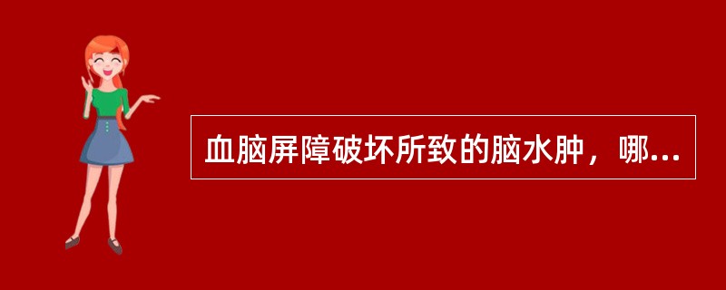 血脑屏障破坏所致的脑水肿，哪项正确（）