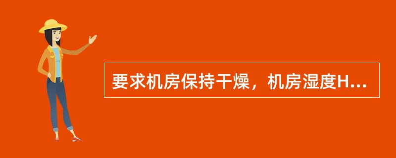 要求机房保持干燥，机房湿度H在（）范围内。