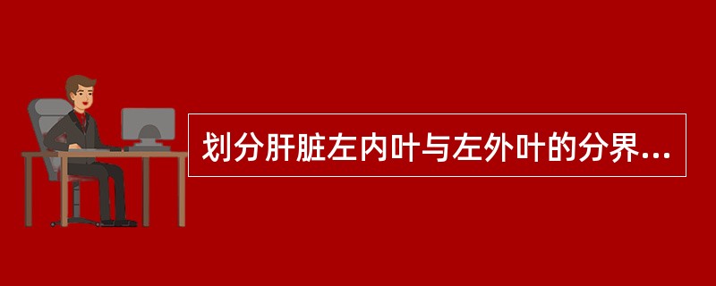 划分肝脏左内叶与左外叶的分界标志（）