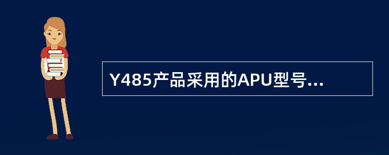 Y485产品采用的APU型号包括?() Y485产品采用的APU型号包括?()