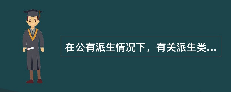 在公有派生情况下，有关派生类对象和基类对象的关系，下列叙述不正确的是（）。