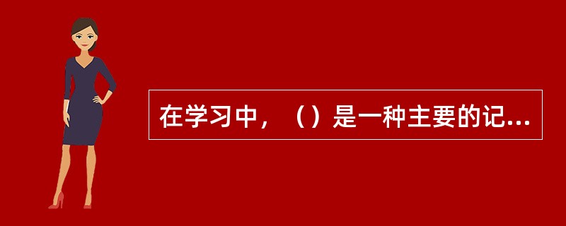 在学习中，（）是一种主要的记忆手段。