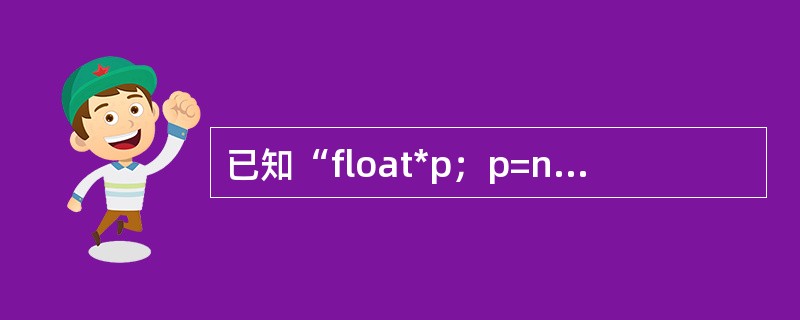已知“float*p；p=newfloat[2]；”，若分配成功，则指针p在堆中