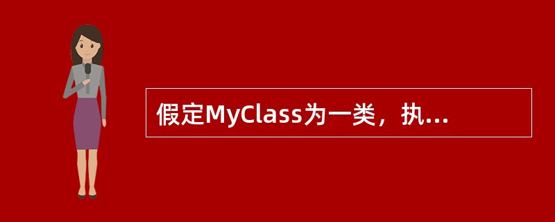 假定MyClass为一类，执行MyClassa，b（2），*p[2]；语句时会自