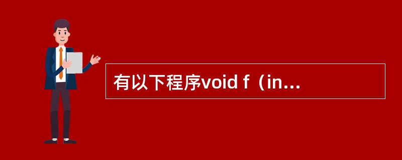 有以下程序void f（int x，int y）{int t；if（x < y）