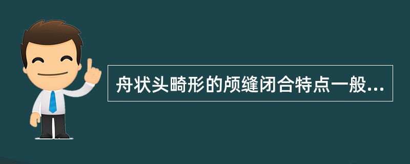 舟状头畸形的颅缝闭合特点一般表现为（）