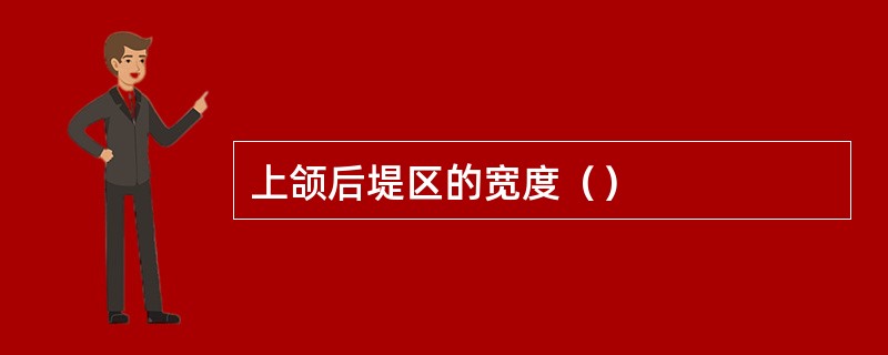 上颌后堤区的宽度（）