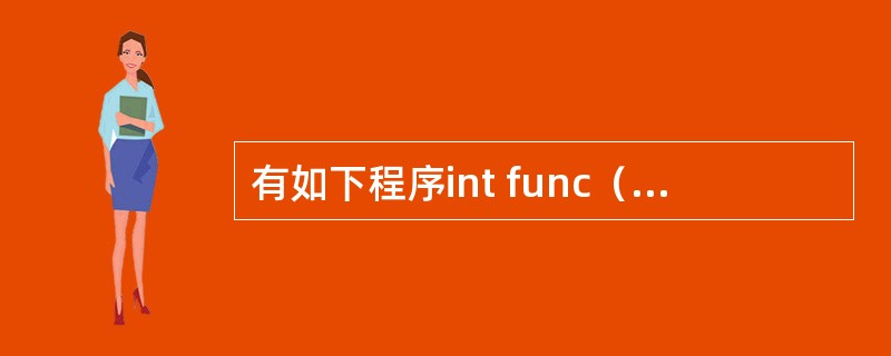 有如下程序int func（int a，int b）{return（a+b）；}