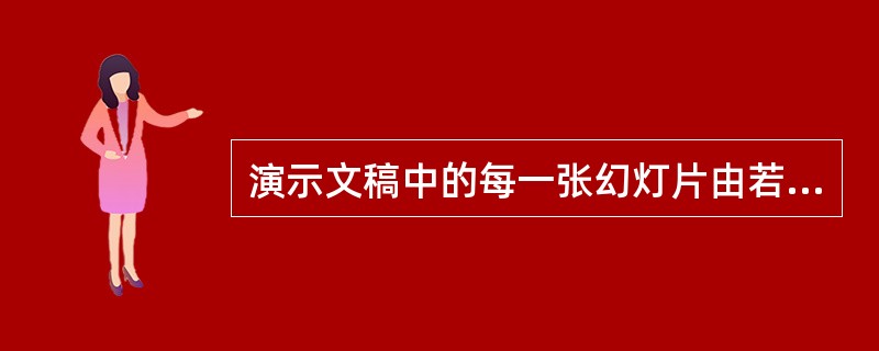 演示文稿中的每一张幻灯片由若干（）组成。