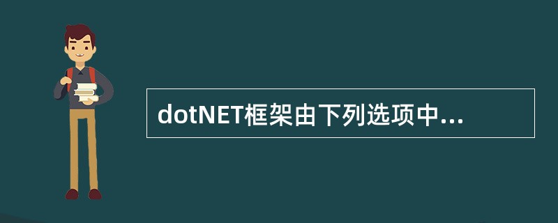 dotNET框架由下列选项中的哪两项组成（）