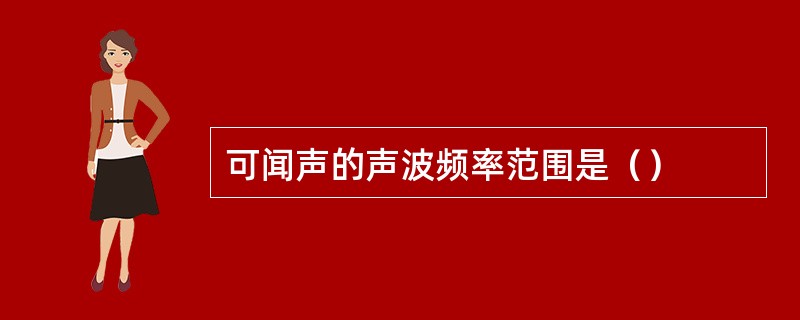 可闻声的声波频率范围是（）