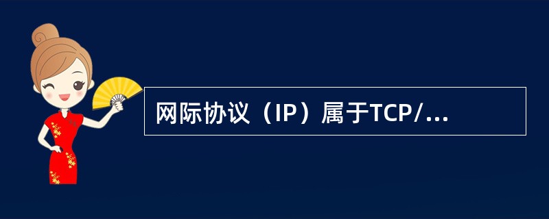 网际协议（IP）属于TCP/IP模型的（），提供关于数据应如何传输以及传输到何处