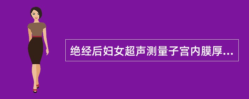 绝经后妇女超声测量子宫内膜厚度正常值是（）