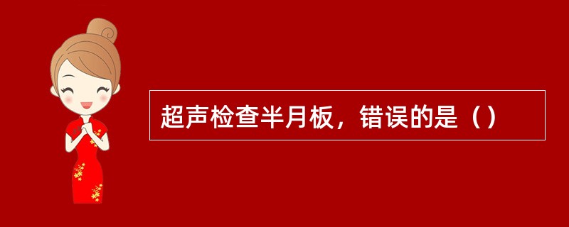 超声检查半月板，错误的是（）
