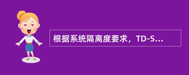 根据系统隔离度要求，TD-SCDMA和CDMA2000天线安装垂直隔离距离应为（