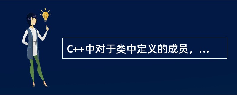 C++中对于类中定义的成员，其默认的访问权限为（）。