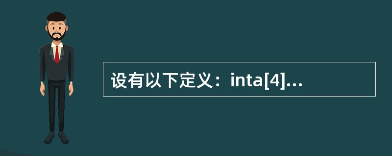 设有以下定义：inta[4][3]={1，2，3，4，5，6，7，8，9，10，