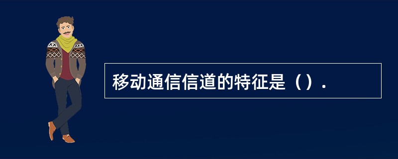 移动通信信道的特征是（）.