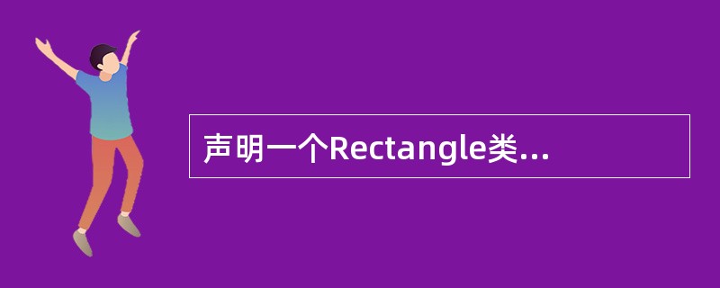 声明一个Rectangle类，有长itsWidth、宽itsLength等属性，