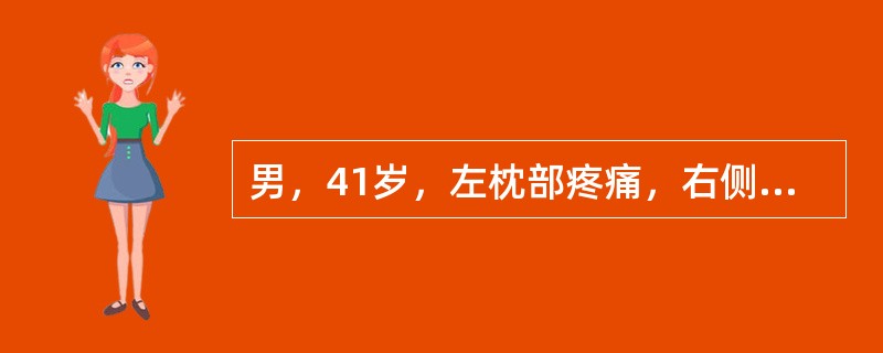 男，41岁，左枕部疼痛，右侧肢体乏力，并渐进性加重半个月，右侧肢体乏力，行走不稳