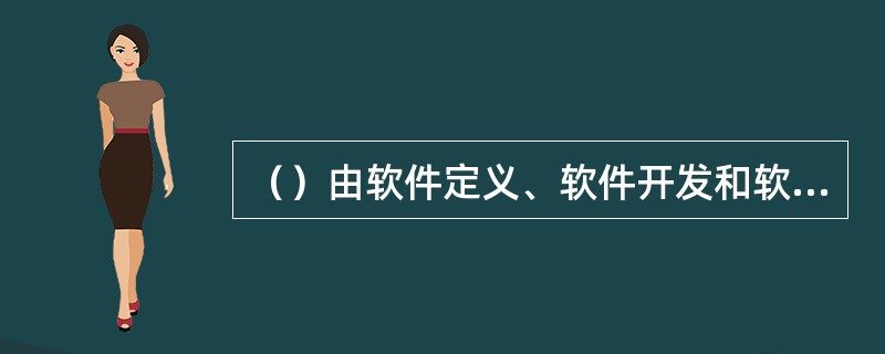 （）由软件定义、软件开发和软件维护3个时期组成，每个时期又进一步划分为若干阶段。