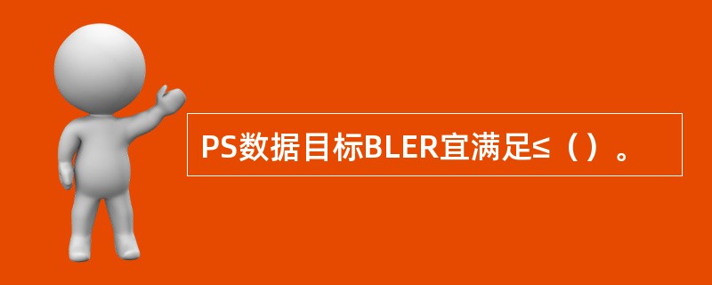 PS数据目标BLER宜满足≤（）。