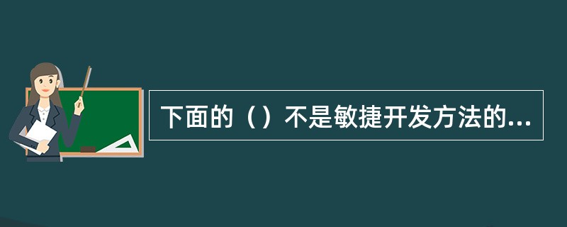 下面的（）不是敏捷开发方法的特点。