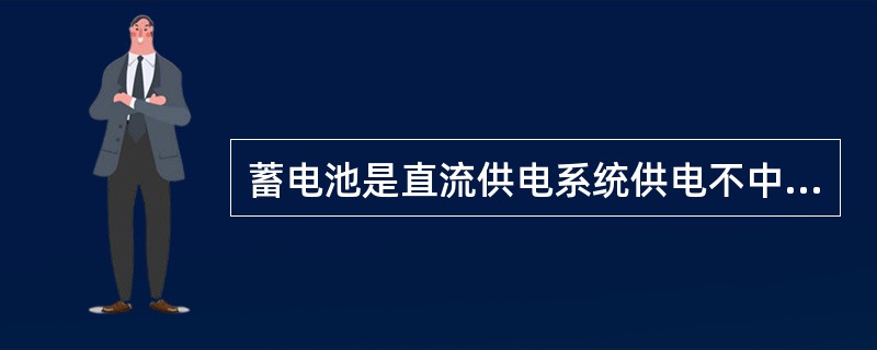 蓄电池是直流供电系统供电不中断的基础条件，根据蓄电池连接的方式，直流供电方式主要