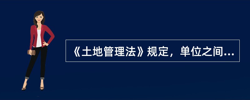 《土地管理法》规定，单位之间土地所有权和使用权争议由（）处理。