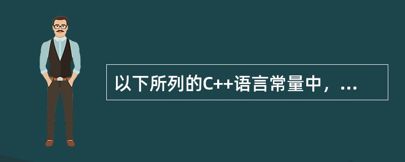 以下所列的C++语言常量中，错误的是（）。