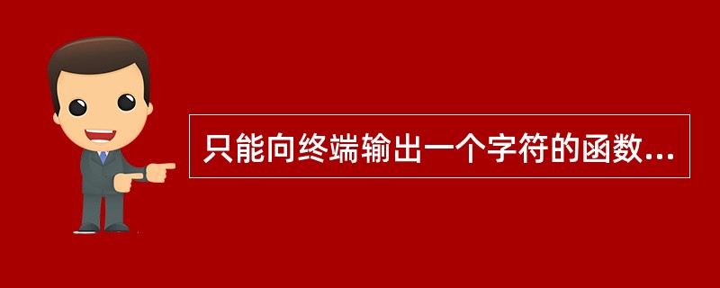 只能向终端输出一个字符的函数是（）。