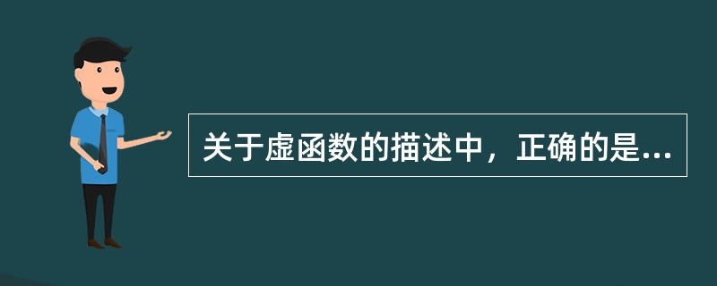 关于虚函数的描述中，正确的是（）。