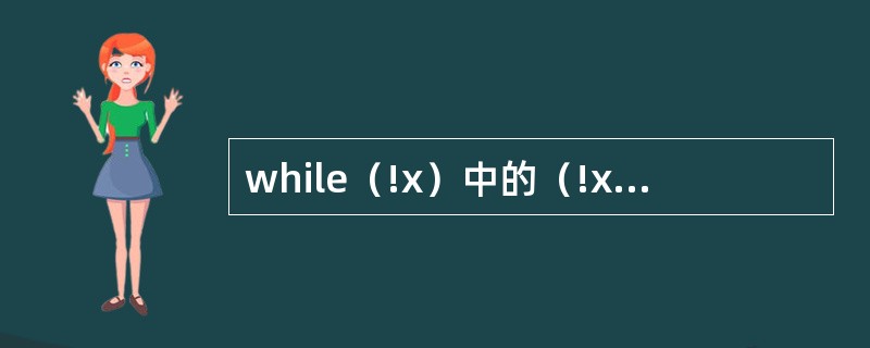 while（!x）中的（!x）与下面（）条件等价