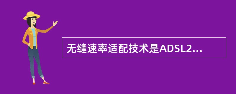 无缝速率适配技术是ADSL2提高线路抗噪声性能的重要手段.