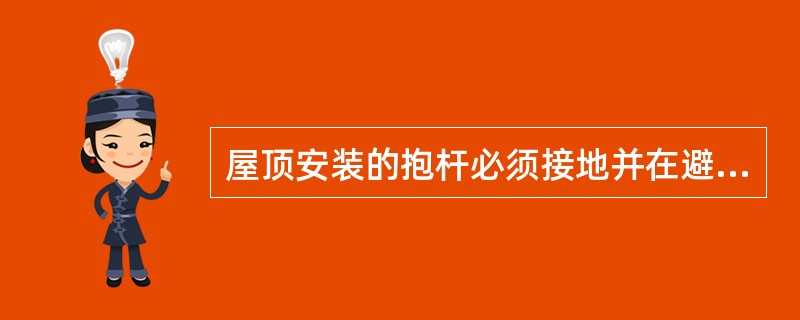 屋顶安装的抱杆必须接地并在避雷针的（）保护范围之内。