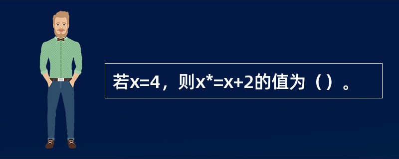 若x=4，则x*=x+2的值为（）。