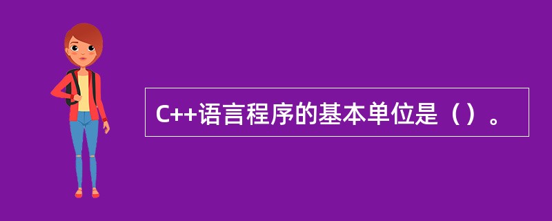 C++语言程序的基本单位是（）。