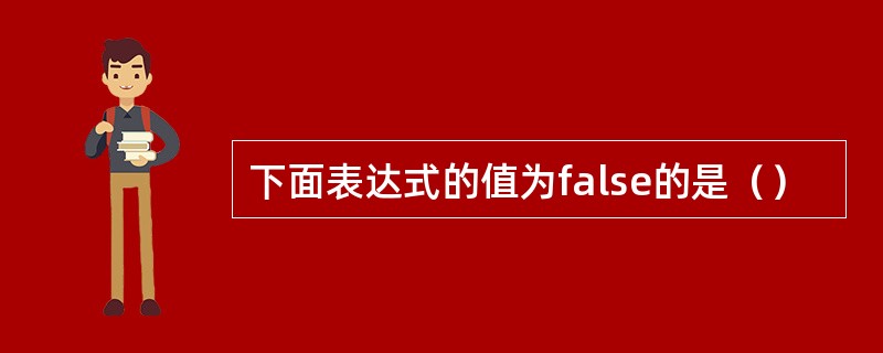 下面表达式的值为false的是（）