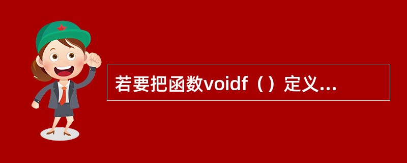 若要把函数voidf（）定义为类aClass的友元函数，则应该在类aClass的