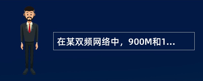 在某双频网络中，900M和1800M基站分别属于不同厂家，MSC独立组网，180