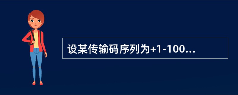 设某传输码序列为+1-100-1+100+1-1000-1+100-1，该传输码