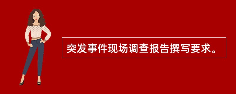 突发事件现场调查报告撰写要求。